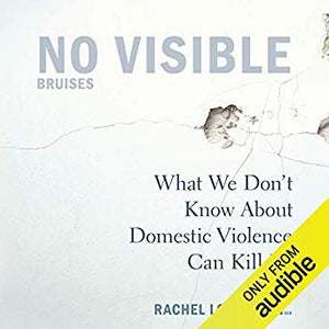 No Visible Bruises: What We Don't Know About Domestic Violence Can Kill Us