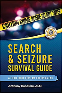 Search & Seizure Survival Guide: A Field Guide for Law Enforcement